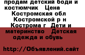 продам детский боди и костюмчик › Цена ­ 500 - Костромская обл., Костромской р-н, Кострома г. Дети и материнство » Детская одежда и обувь   